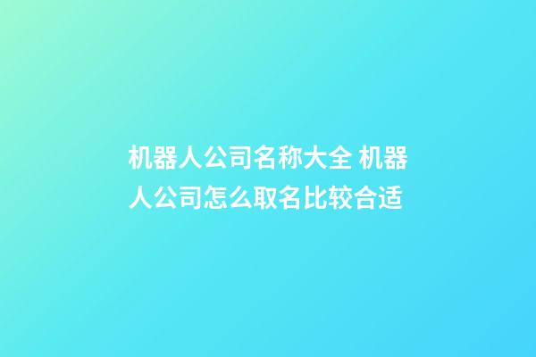 机器人公司名称大全 机器人公司怎么取名比较合适-第1张-公司起名-玄机派
